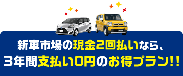 新車市場の現金2回払いなら、3年間支払い0円のお得プラン！！